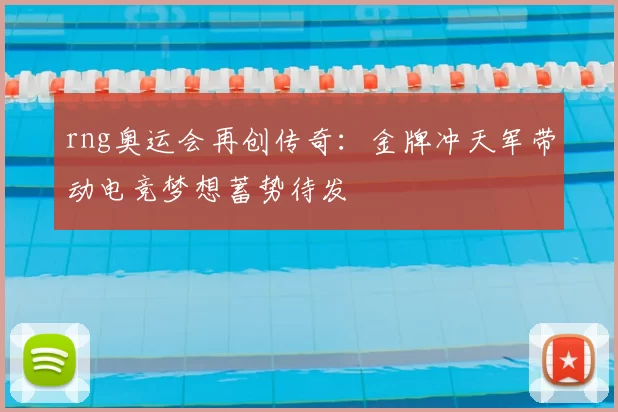 rng奥运会再创传奇：金牌冲天军带动电竞梦想蓄势待发