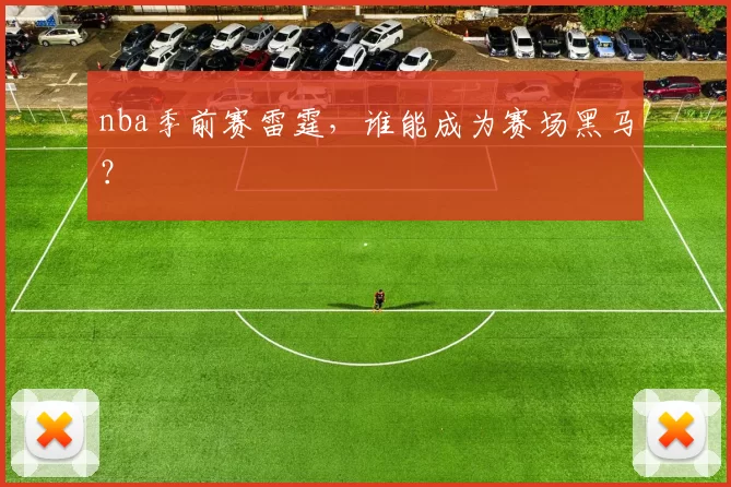 nba季前赛雷霆，谁能成为赛场黑马？
