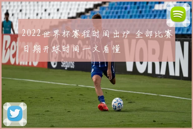 2022世界杯赛程时间出炉 全部比赛日期开球时间一文看懂
