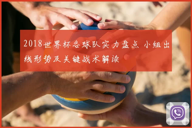 2018世界杯各球队实力盘点 小组出线形势及关键战术解读