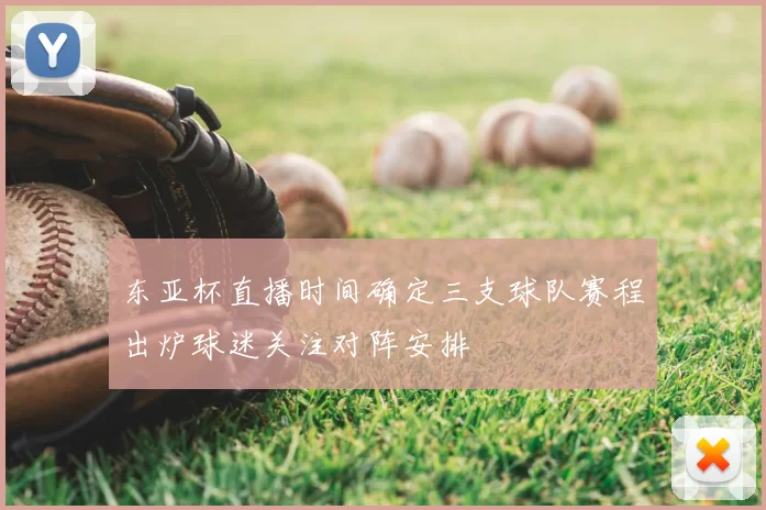 东亚杯直播时间确定三支球队赛程出炉球迷关注对阵安排