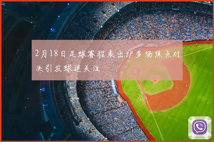 2月18日足球赛程表出炉多场焦点对决引发球迷关注