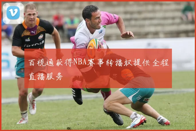 百视通获得NBA赛事转播权提供全程直播服务