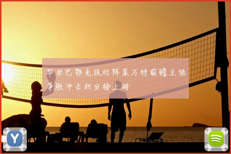 毕尔巴鄂竞技对阵莱万特前瞻主场争胜冲击积分榜上游