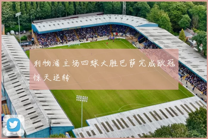 利物浦主场四球大胜巴萨完成欧冠惊天逆转