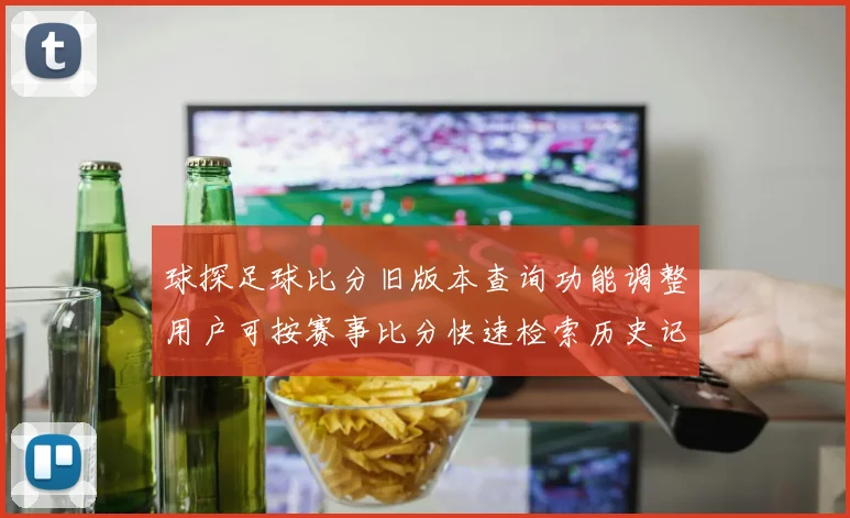 球探足球比分旧版本查询功能调整用户可按赛事比分快速检索历史记录